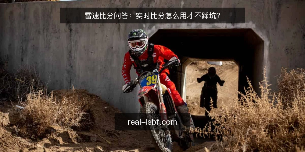 雷速比分问答：实时比分怎么用才不踩坑？ — 雷速比分是什么？它和其他比分工具差在哪？ 配图