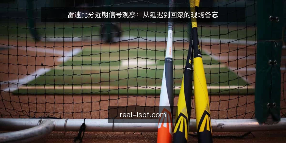 雷速比分近期信号观察:从延迟到回滚的现场备忘 — 当前值得盯的信号 配图