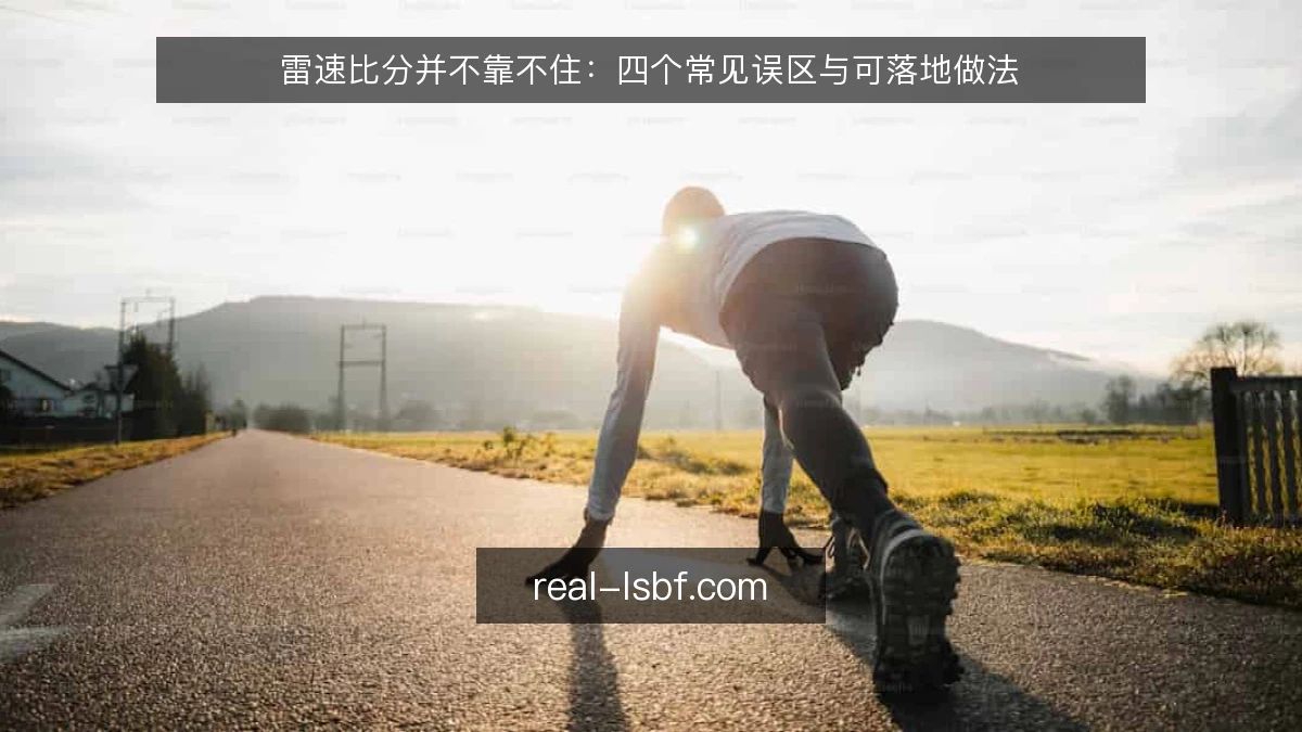 雷速比分并不靠不住:四个常见误区与可落地做法