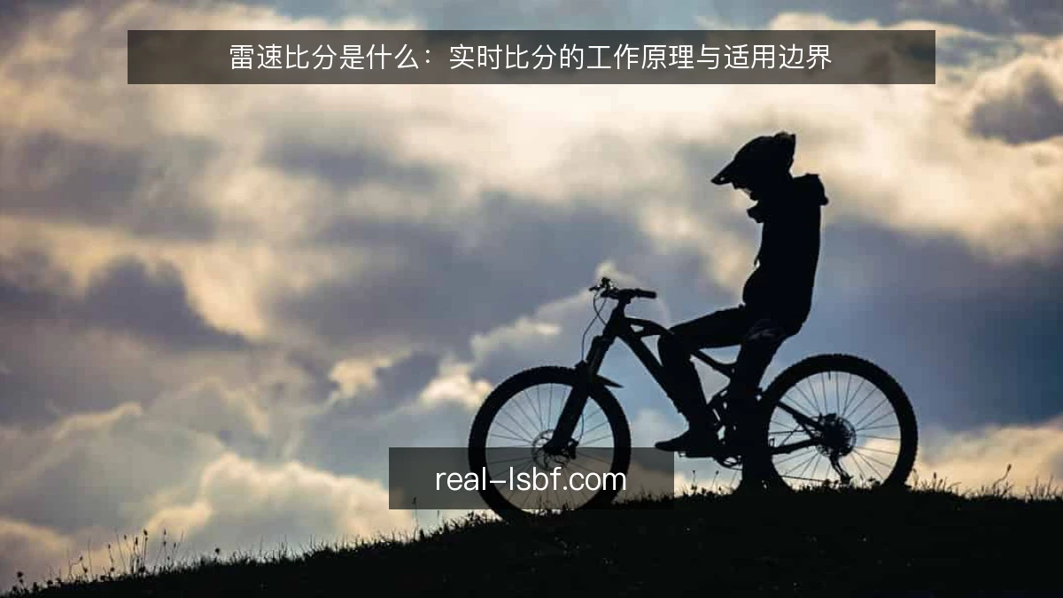 雷速比分是什么:实时比分的工作原理与适用边界