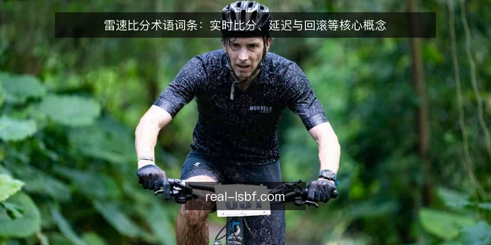 雷速比分术语词条：实时比分、延迟与回滚等核心概念 — 雷速比分与实时比分：先分清几个基础术语 配图