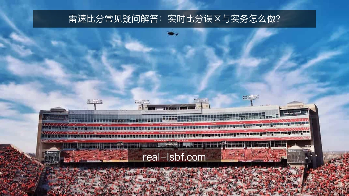 雷速比分常见疑问解答:实时比分误区与实务怎么做?