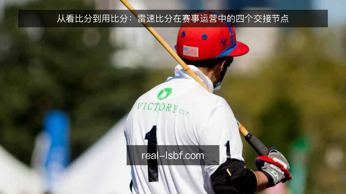 从看比分到用比分:雷速比分在赛事运营中的四个交接节点