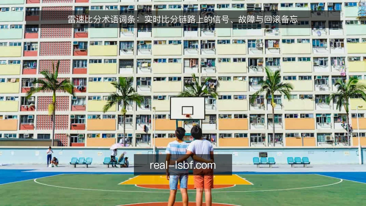 雷速比分术语词条：实时比分链路上的信号、故障与回滚备忘